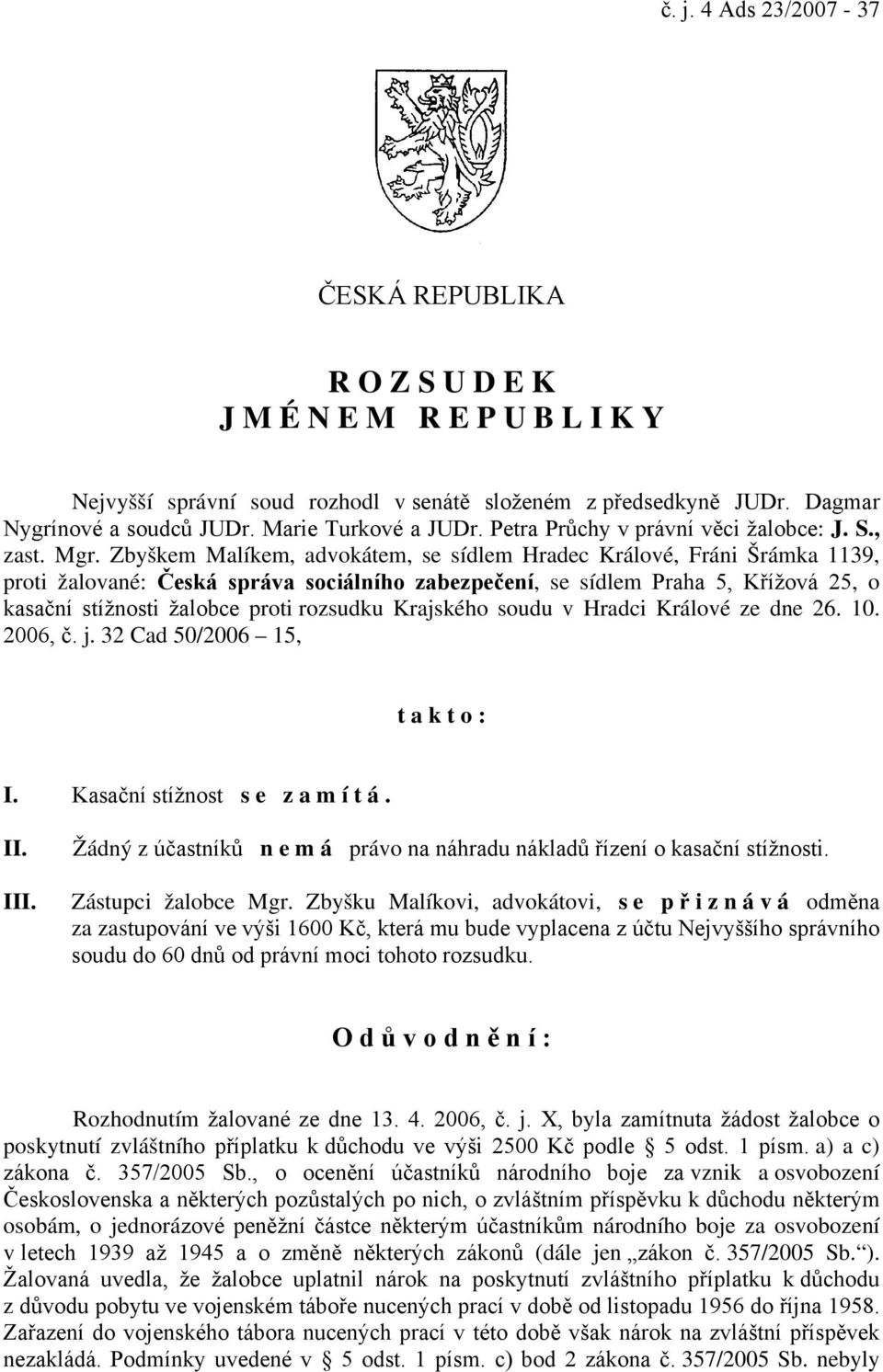 Zbyškem Malíkem, advokátem, se sídlem Hradec Králové, Fráni Šrámka 1139, proti žalované: Česká správa sociálního zabezpečení, se sídlem Praha 5, Křížová 25, o kasační stížnosti žalobce proti rozsudku