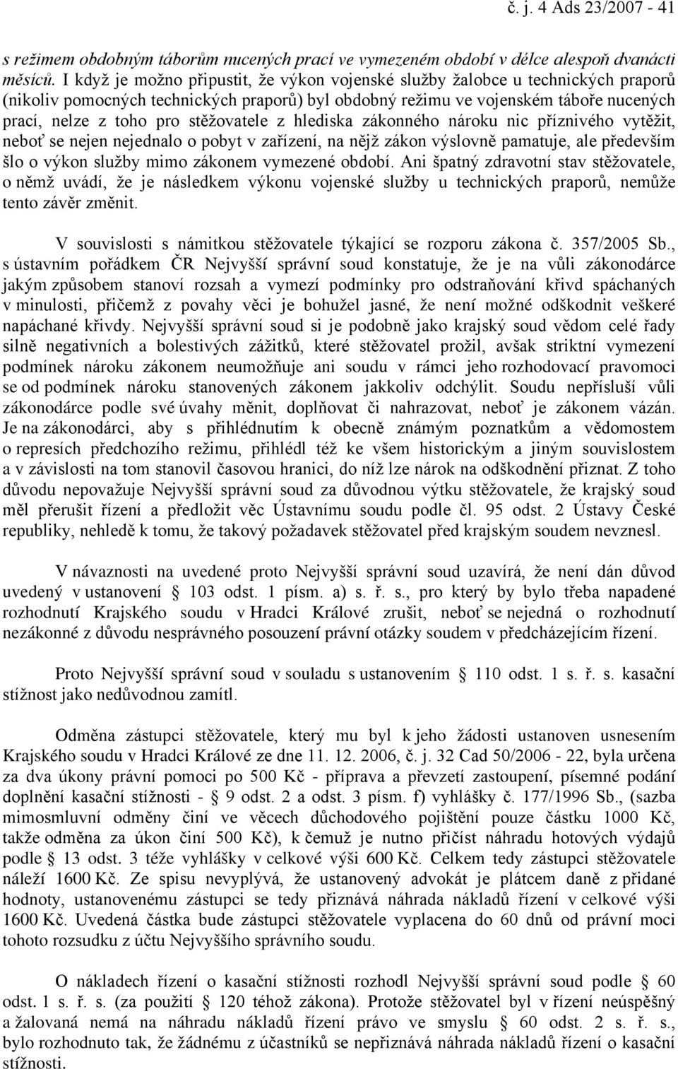 stěžovatele z hlediska zákonného nároku nic příznivého vytěžit, neboť se nejen nejednalo o pobyt v zařízení, na nějž zákon výslovně pamatuje, ale především šlo o výkon služby mimo zákonem vymezené