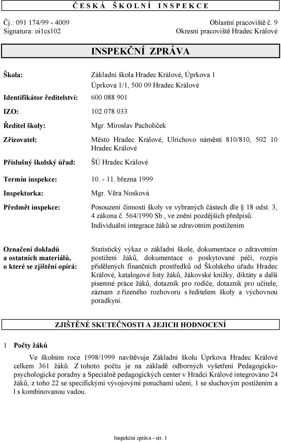 102 078 033 Ředitel školy: Mgr. Miroslav Pacholíček Zřizovatel: Město Hradec Králové, Ulrichovo náměstí 810/810, 502 10 Hradec Králové Příslušný školský úřad: ŠÚ Hradec Králové Termín inspekce: 10.