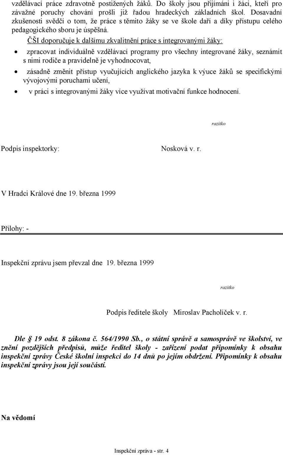ČŠI doporučuje k dalšímu zkvalitnění práce s integrovanými žáky: zpracovat individuálně vzdělávací programy pro všechny integrované žáky, seznámit s nimi rodiče a pravidelně je vyhodnocovat, zásadně