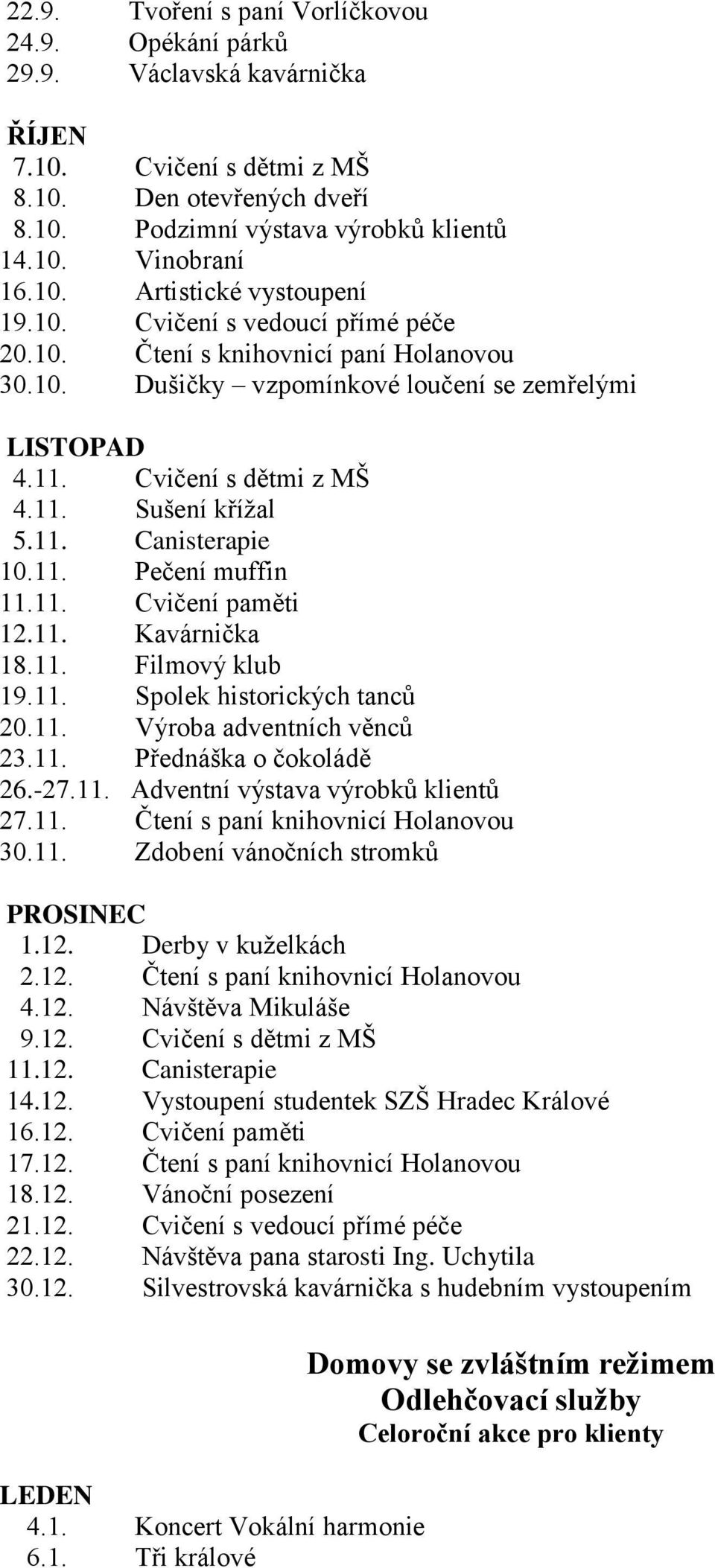 11. Canisterapie 10.11. Pečení muffin 11.11. Cvičení paměti 12.11. Kavárnička 18.11. Filmový klub 19.11. Spolek historických tanců 20.11. Výroba adventních věnců 23.11. Přednáška o čokoládě 26.-27.11. Adventní výstava výrobků klientů 27.