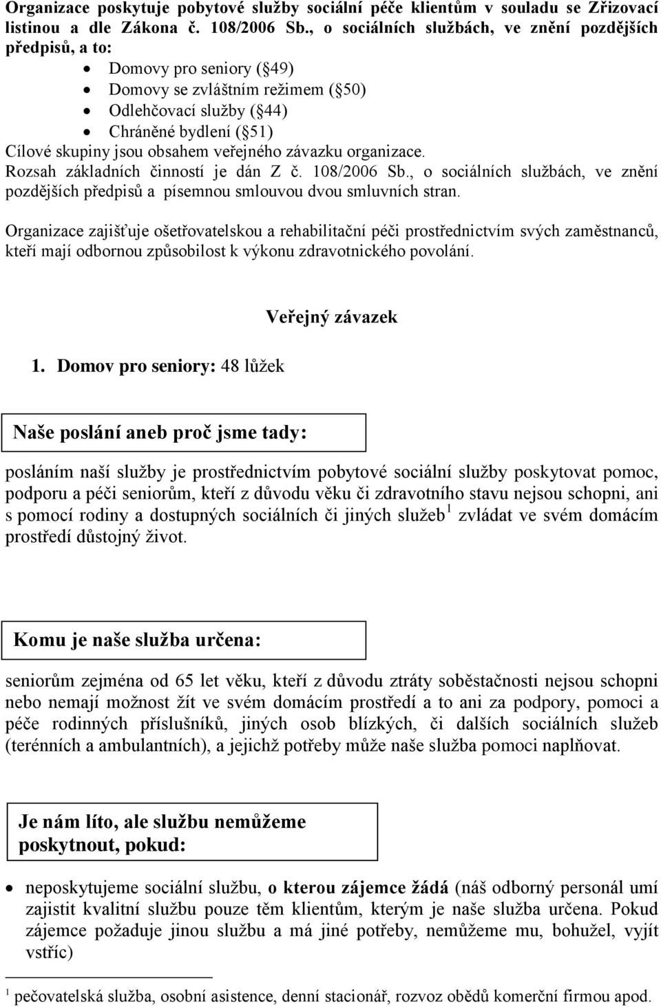 veřejného závazku organizace. Rozsah základních činností je dán Z č. 108/2006 Sb., o sociálních sluţbách, ve znění pozdějších předpisů a písemnou smlouvou dvou smluvních stran.