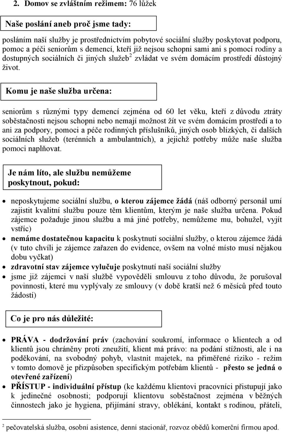 Komu je naše služba určena: seniorům s různými typy demencí zejména od 60 let věku, kteří z důvodu ztráty soběstačnosti nejsou schopni nebo nemají moţnost ţít ve svém domácím prostředí a to ani za