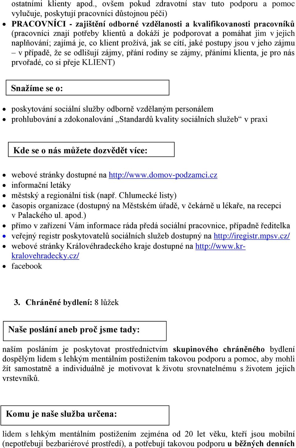 klientů a dokáţí je podporovat a pomáhat jim v jejich naplňování; zajímá je, co klient proţívá, jak se cítí, jaké postupy jsou v jeho zájmu v případě, ţe se odlišují zájmy, přání rodiny se zájmy,