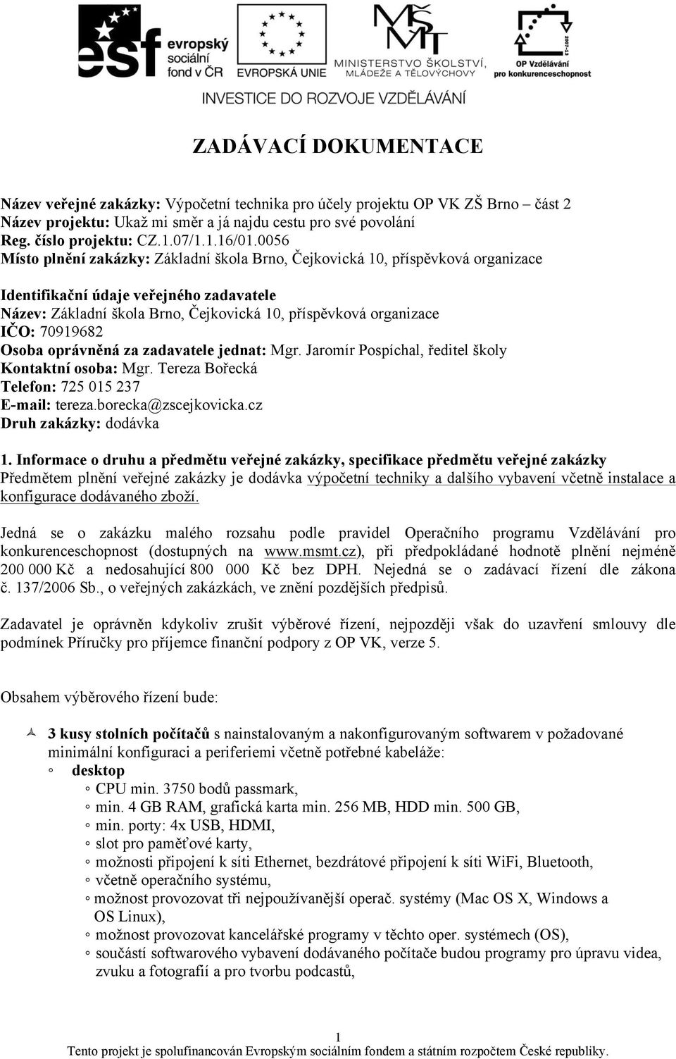 70919682 Osoba oprávněná za zadavatele jednat: Mgr. Jaromír Pospíchal, ředitel školy Kontaktní osoba: Mgr. Tereza Bořecká Telefon: 725 015 237 E-mail: tereza.borecka@zscejkovicka.