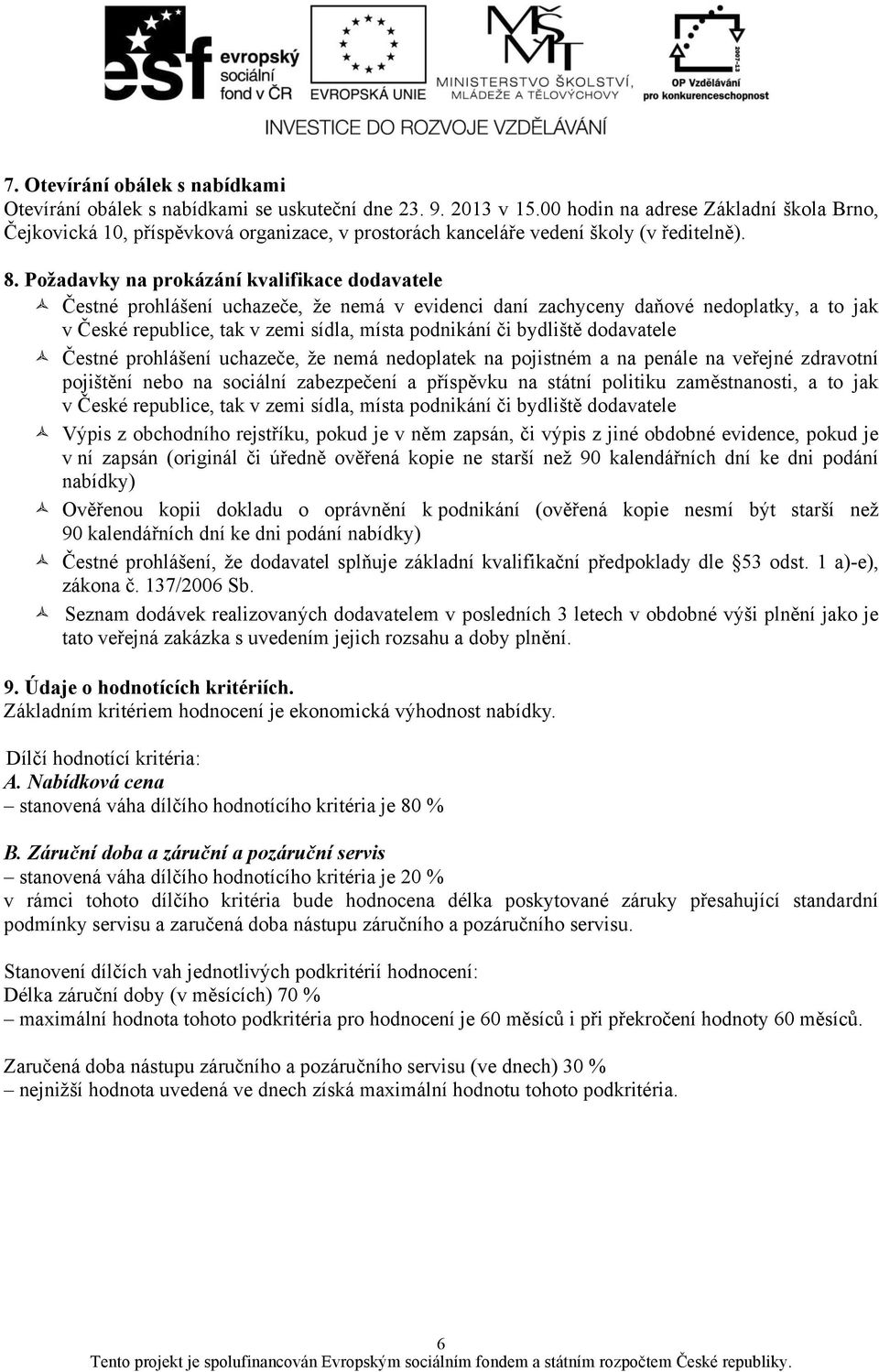 Čestné prohlášení uchazeče, že nemá v evidenci daní zachyceny daňové nedoplatky, a to jak v České republice, tak v zemi sídla, místa podnikání či bydliště dodavatele!