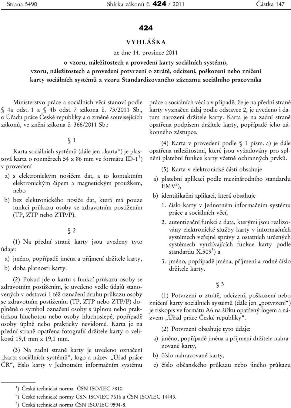 Standardizovaného záznamu sociálního pracovníka Ministerstvo práce a sociálních věcí stanoví podle 4a odst. 1 a 4b odst. 7 zákona č. 73/2011 Sb.