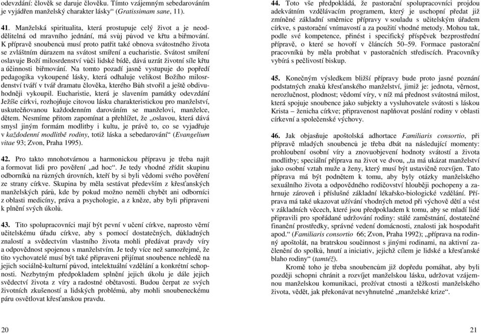 K přípravě snoubenců musí proto patřit také obnova svátostného života se zvláštním důrazem na svátost smíření a eucharistie.