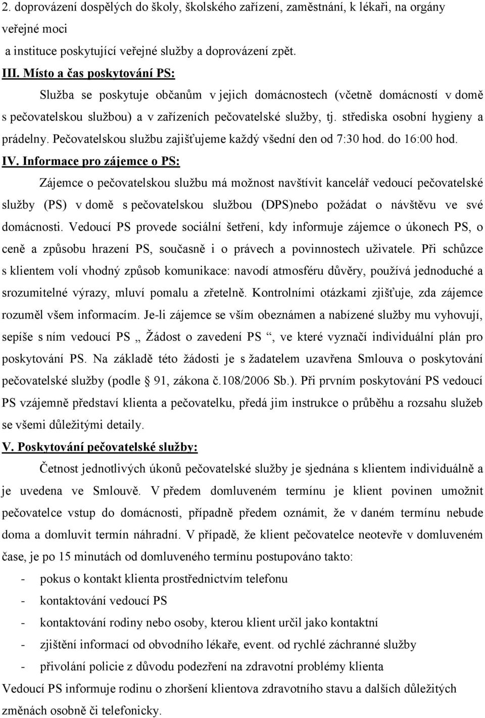 střediska osobní hygieny a prádelny. Pečovatelskou službu zajišťujeme každý všední den od 7:30 hod. do 16:00 hod. IV.