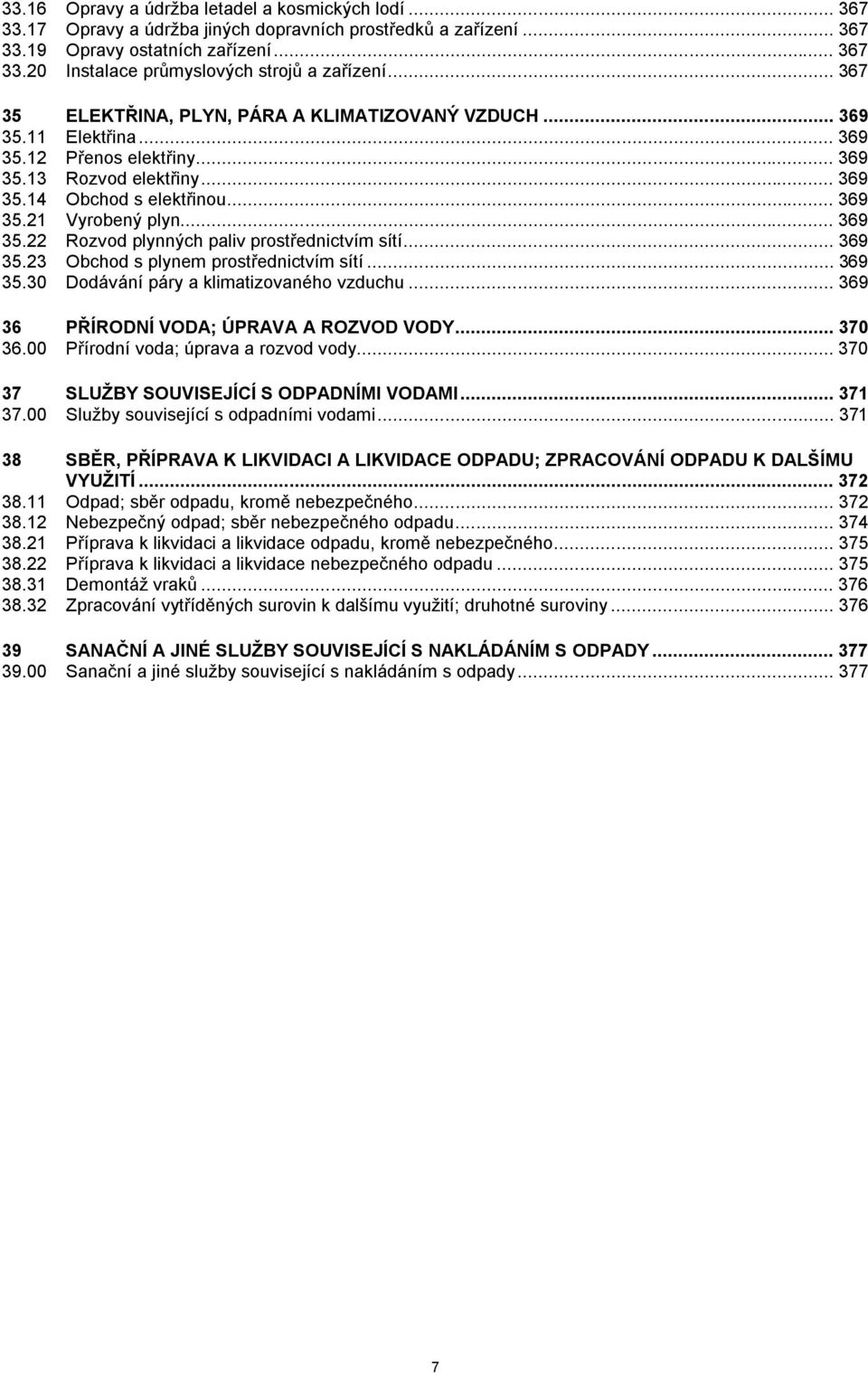 .. 369 35.22 Rozvod plynných paliv prostřednictvím sítí... 369 35.23 Obchod s plynem prostřednictvím sítí... 369 35.30 Dodávání páry a klimatizovaného vzduchu.