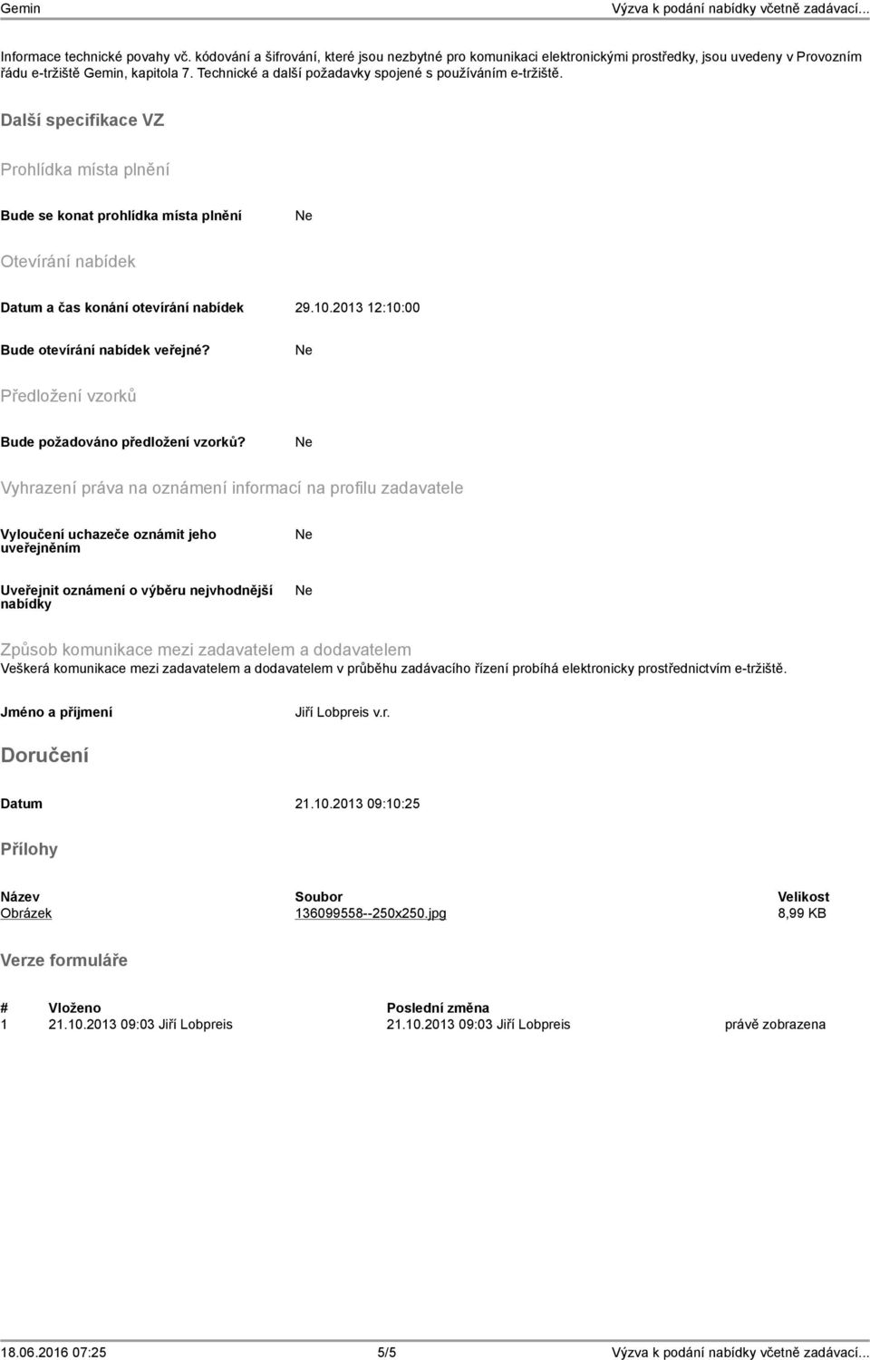 10.2013 12:10:00 Bude otevírání nabídek veřejné? Předložení vzorků Bude požadováno předložení vzorků?