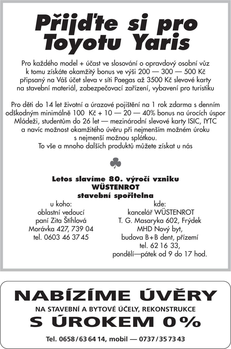 úrocích úspor MládeÏi, studentûm do 26 let mezinárodní slevové karty ISIC, IYTC a navíc moïnost okamïitého úvûru pfii nejmen ím moïném úroku s nejmen í moïnou splátkou.