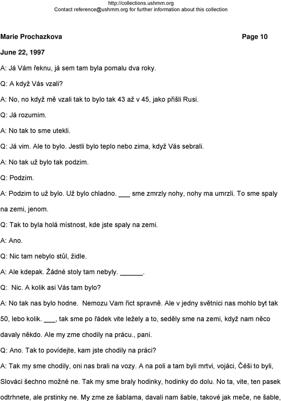 sme zmrzly nohy, nohy ma umrzli. To sme spaly na zemi, jenom. Q: Tak to byla holá místnost, kde jste spaly na zemi. A: Ano. Q: Nic tam nebylo stůl, židle. A: Ale kdepak. Žádné stoly tam nebyly.