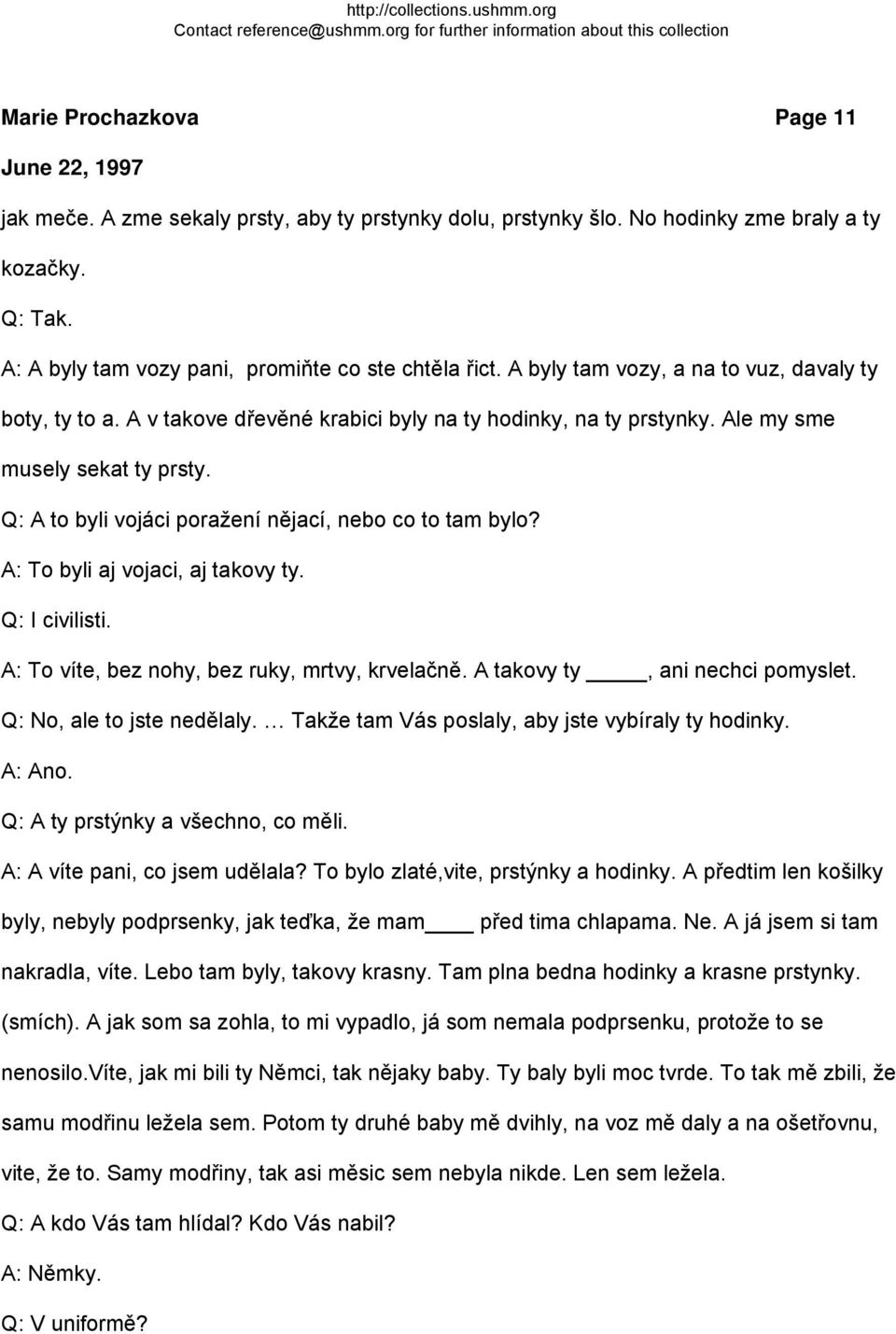 Q: A to byli vojáci poražení nějací, nebo co to tam bylo? A: To byli aj vojaci, aj takovy ty. Q: I civilisti. A: To víte, bez nohy, bez ruky, mrtvy, krvelačně. A takovy ty, ani nechci pomyslet.
