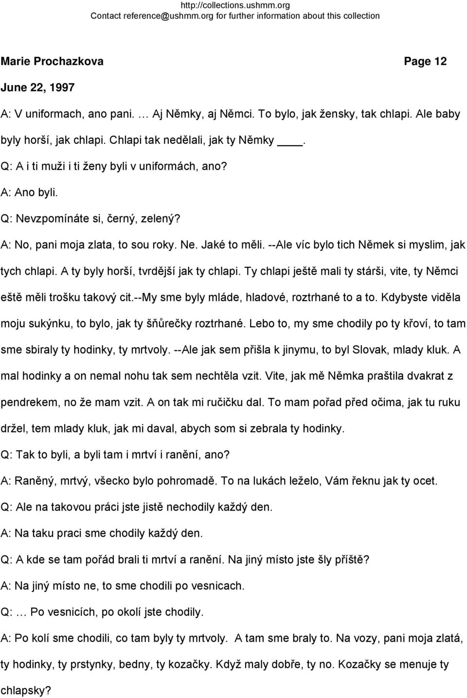 --Ale víc bylo tich Němek si myslim, jak tych chlapi. A ty byly horší, tvrdější jak ty chlapi. Ty chlapi ještě mali ty stárši, vite, ty Němci eště měli trošku takový cit.