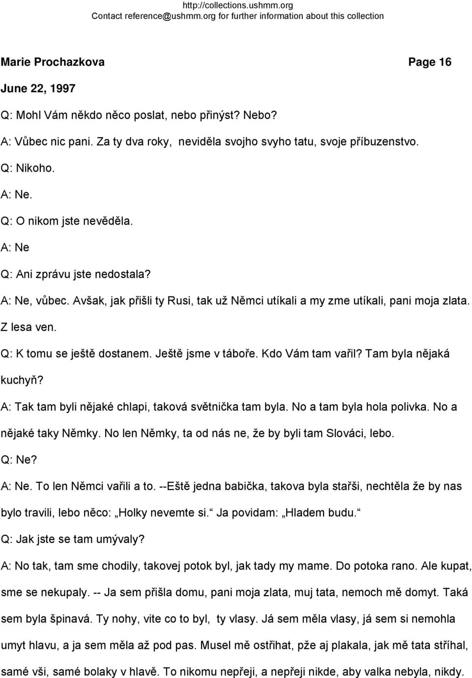 Ještě jsme v táboře. Kdo Vám tam vařil? Tam byla nějaká kuchyň? A: Tak tam byli nějaké chlapi, taková světnička tam byla. No a tam byla hola polivka. No a nějaké taky Němky.