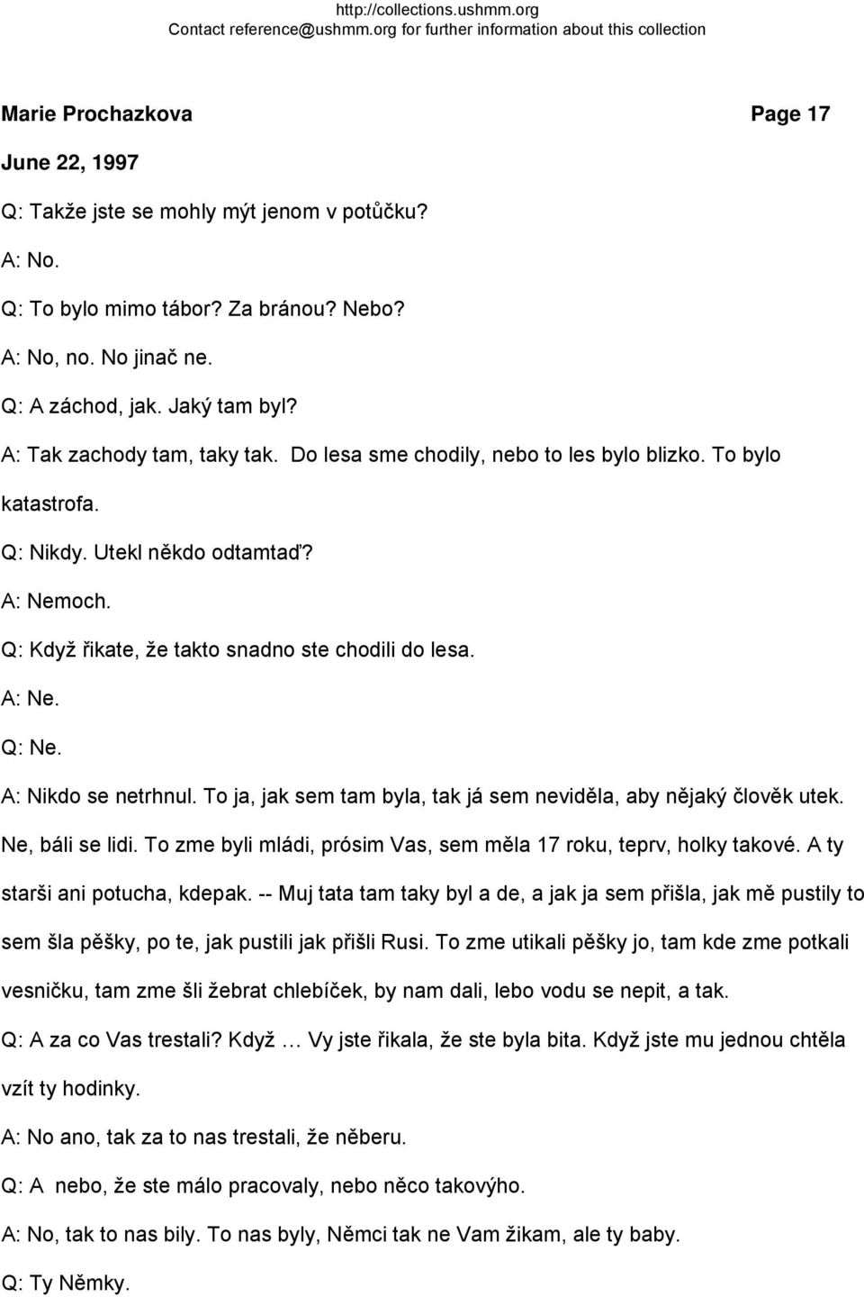 A: Nikdo se netrhnul. To ja, jak sem tam byla, tak já sem neviděla, aby nějaký člověk utek. Ne, báli se lidi. To zme byli mládi, prósim Vas, sem měla 17 roku, teprv, holky takové.