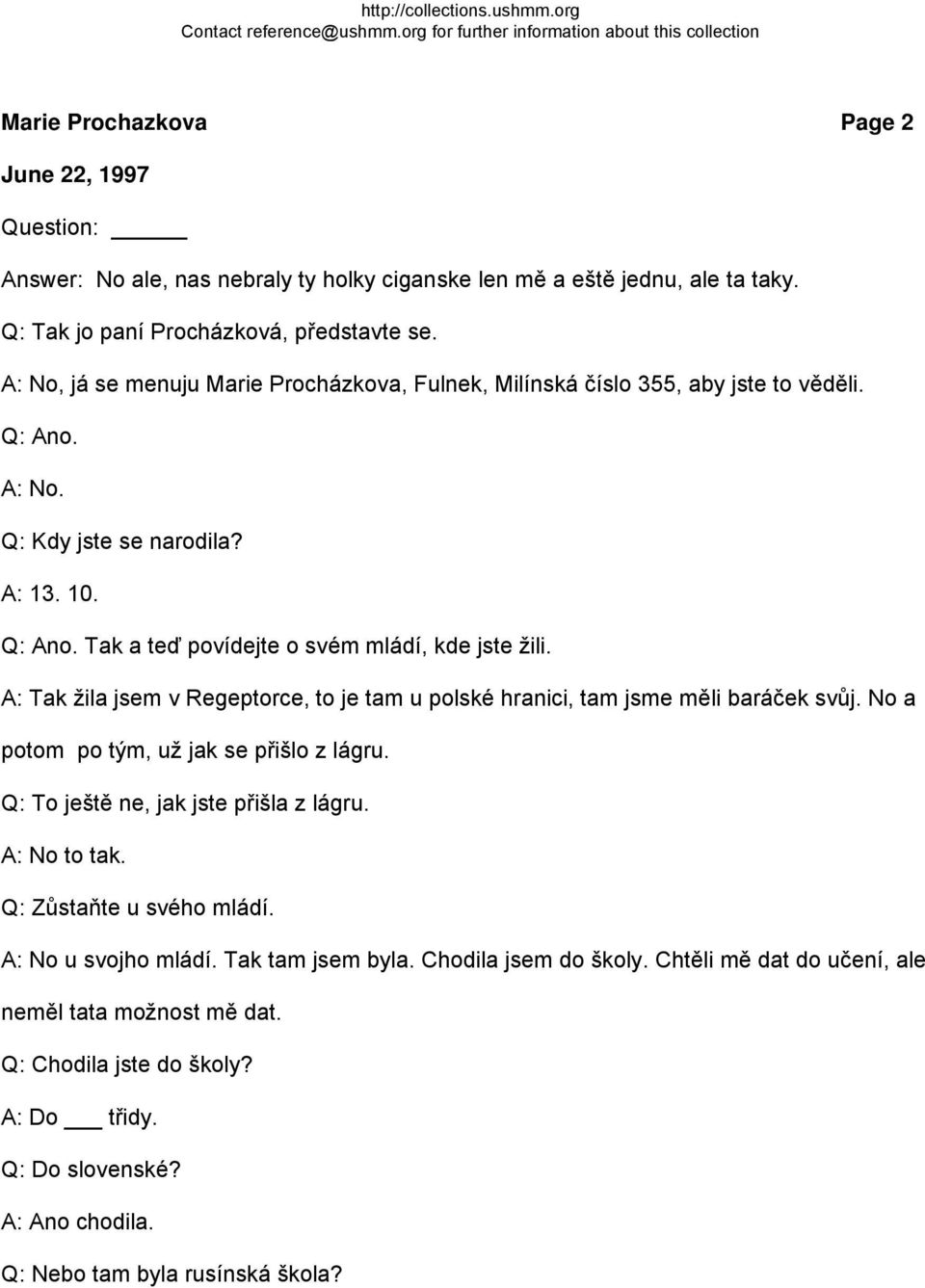 A: Tak žila jsem v Regeptorce, to je tam u polské hranici, tam jsme měli baráček svůj. No a potom po tým, už jak se přišlo z lágru. Q: To ještě ne, jak jste přišla z lágru. A: No to tak.