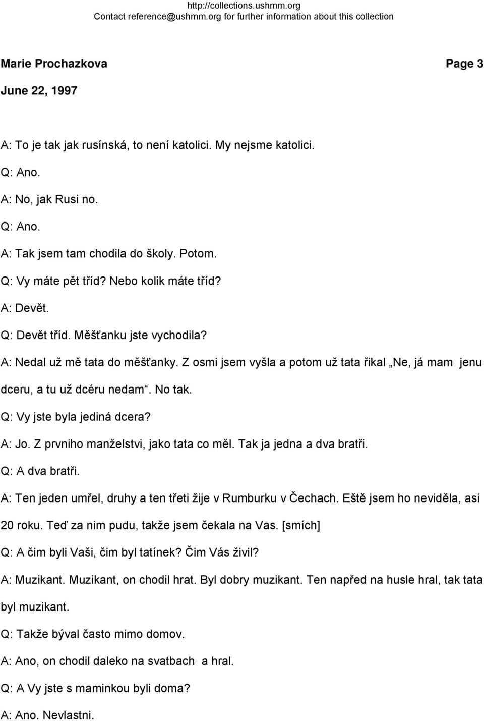 Q: Vy jste byla jediná dcera? A: Jo. Z prvniho manželstvi, jako tata co měl. Tak ja jedna a dva bratři. Q: A dva bratři. A: Ten jeden umřel, druhy a ten třeti žije v Rumburku v Čechach.