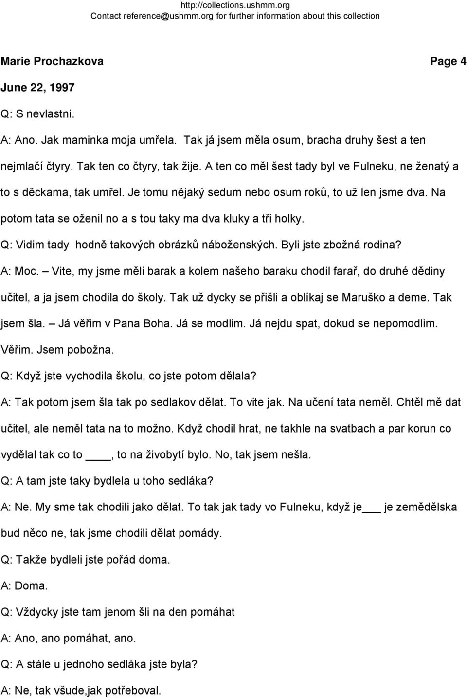 Q: Vidim tady hodně takových obrázků náboženských. Byli jste zbožná rodina? A: Moc. Vite, my jsme měli barak a kolem našeho baraku chodil farař, do druhé dědiny učitel, a ja jsem chodila do školy.