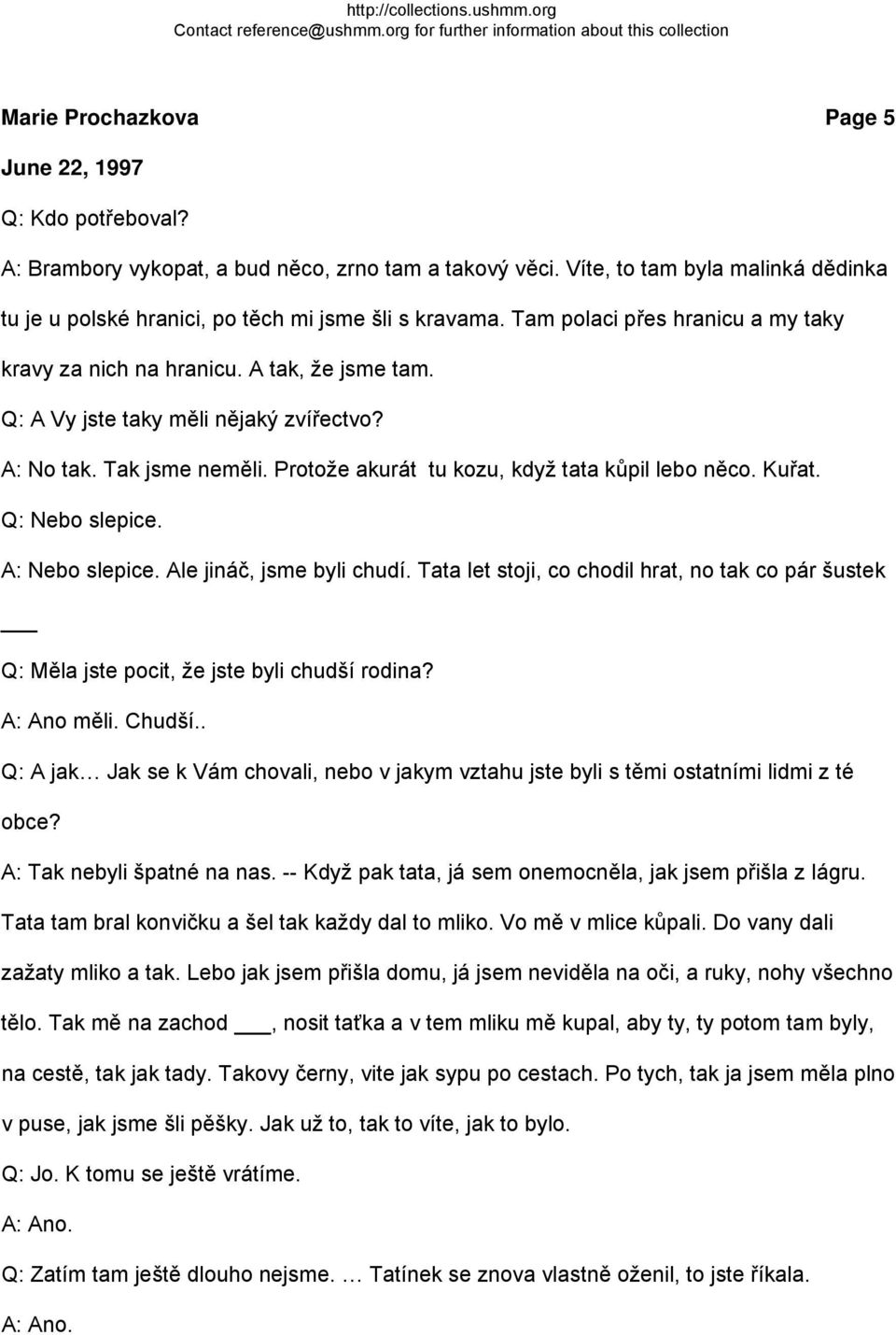 Kuřat. Q: Nebo slepice. A: Nebo slepice. Ale jináč, jsme byli chudí. Tata let stoji, co chodil hrat, no tak co pár šustek Q: Měla jste pocit, že jste byli chudší rodina? A: Ano měli. Chudší.