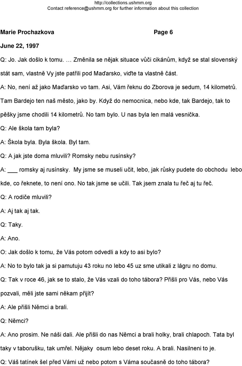 Když do nemocnica, nebo kde, tak Bardejo, tak to pěšky jsme chodili 14 kilometrů. No tam bylo. U nas byla len malá vesnička. Q: Ale škola tam byla? A: Škola byla. Byla škola. Byl tam.