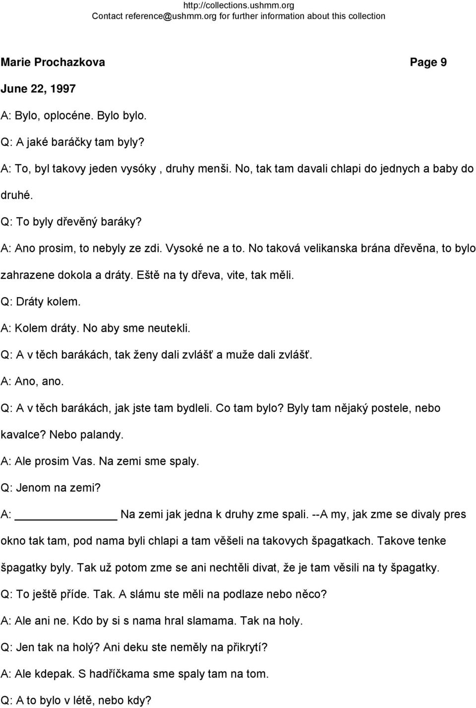 A: Kolem dráty. No aby sme neutekli. Q: A v těch barákách, tak ženy dali zvlášť a muže dali zvlášť. A: Ano, ano. Q: A v těch barákách, jak jste tam bydleli. Co tam bylo?