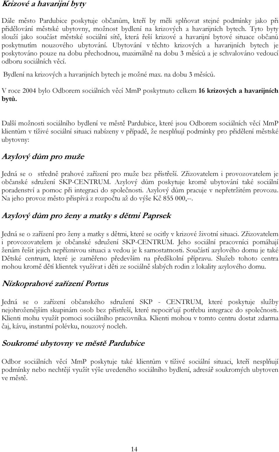 Ubytování v těchto krizových a havarijních bytech je poskytováno pouze na dobu přechodnou, maximálně na dobu 3 měsíců a je schvalováno vedoucí odboru sociálních věcí.
