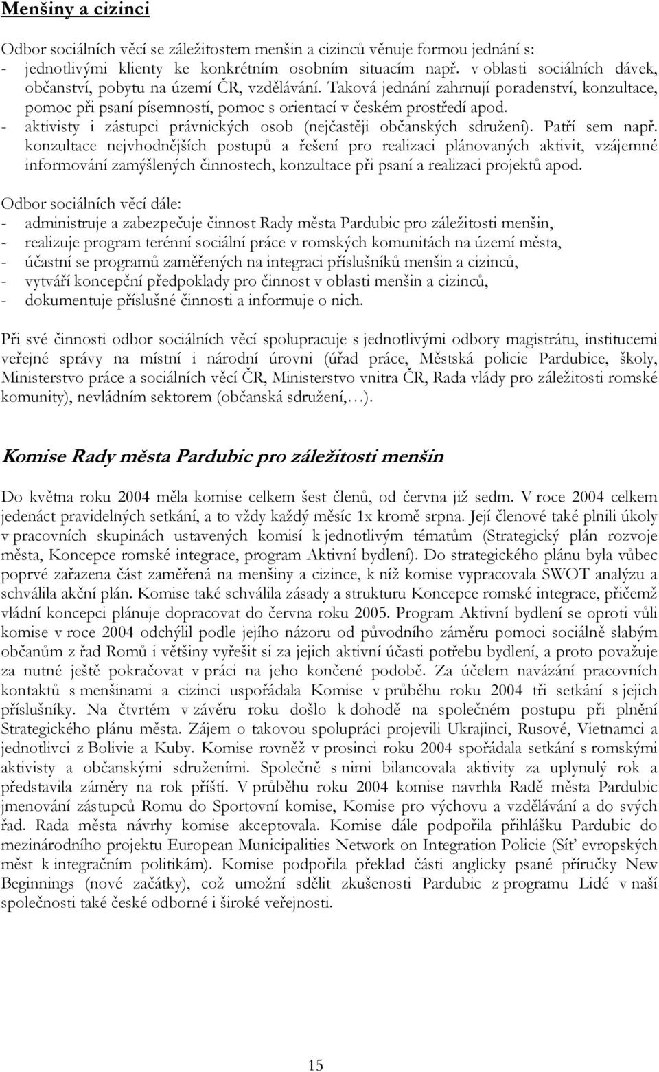 - aktivisty i zástupci právnických osob (nejčastěji občanských sdružení). Patří sem např.