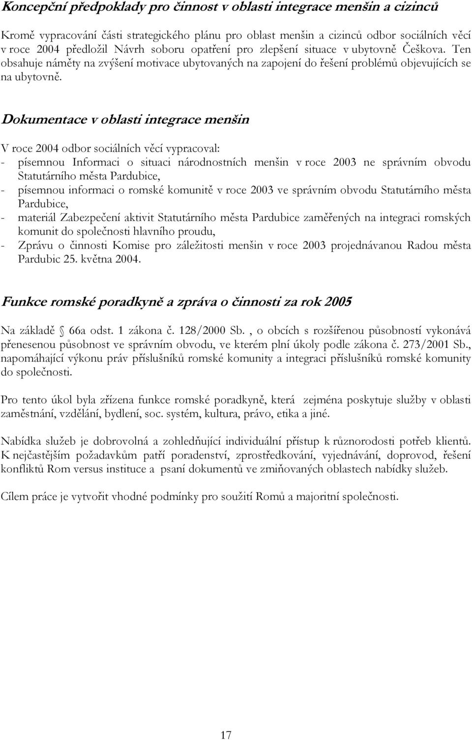 Dokumentace v oblasti integrace menšin V roce 2004 odbor sociálních věcí vypracoval: - písemnou Informaci o situaci národnostních menšin v roce 2003 ne správním obvodu Statutárního města Pardubice, -