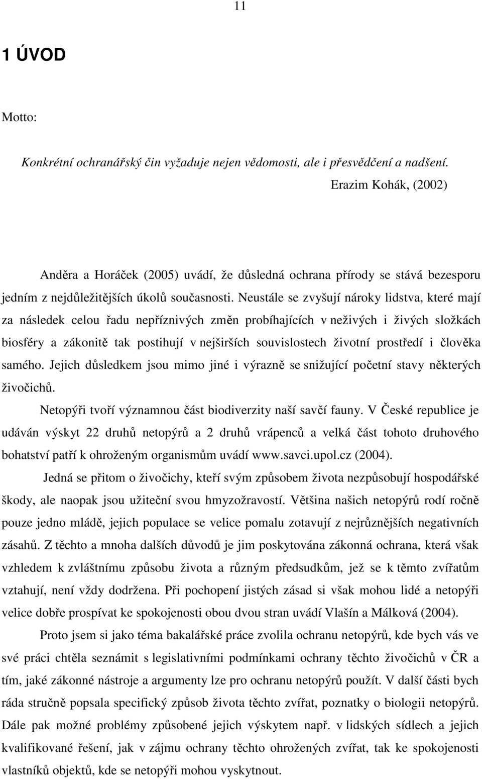 Neustále se zvyšují nároky lidstva, které mají za následek celou řadu nepříznivých změn probíhajících v neživých i živých složkách biosféry a zákonitě tak postihují v nejširších souvislostech životní