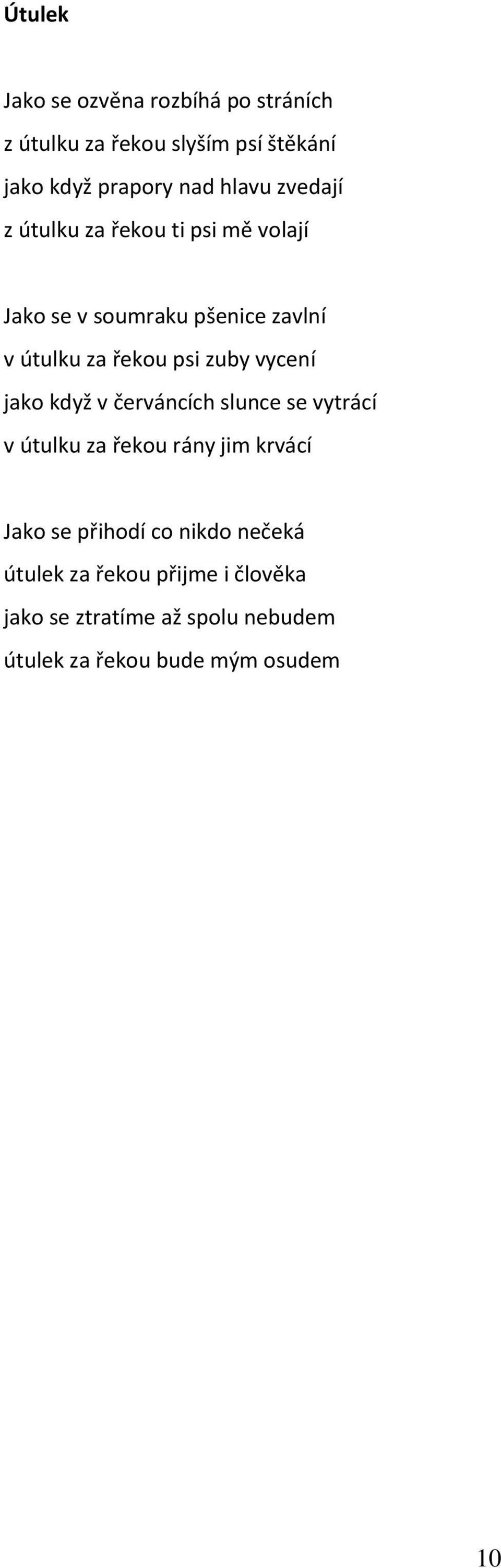 vycení jako když v červáncích slunce se vytrácí v útulku za řekou rány jim krvácí Jako se přihodí co nikdo