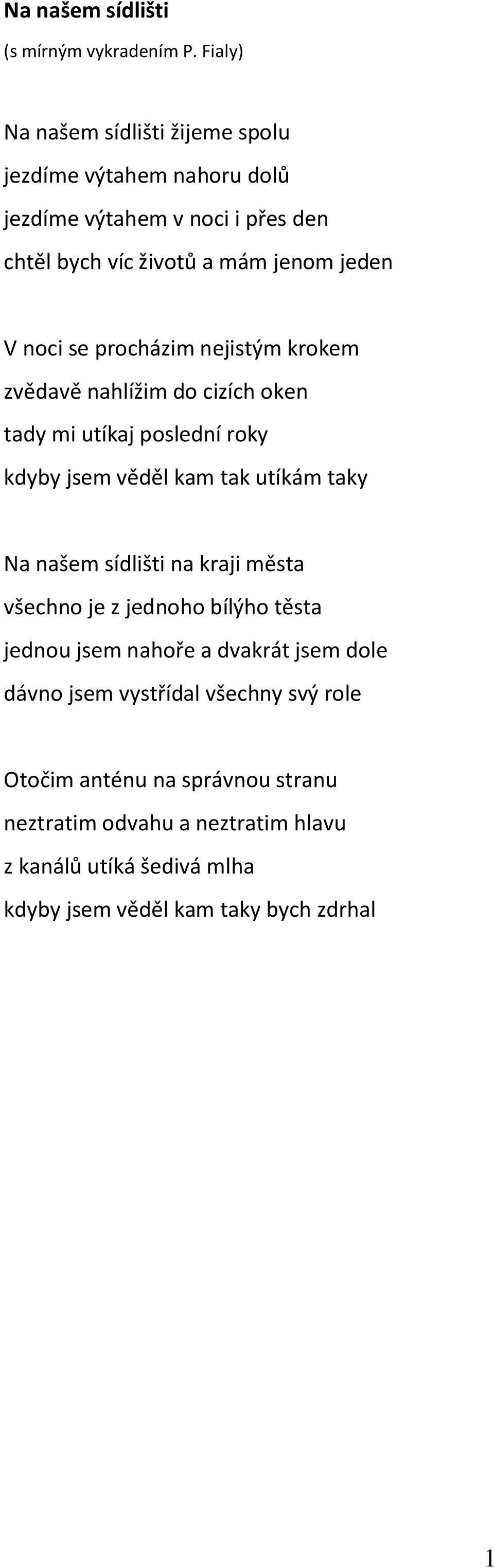 se procházim nejistým krokem zvědavě nahlížim do cizích oken tady mi utíkaj poslední roky kdyby jsem věděl kam tak utíkám taky Na našem sídlišti na