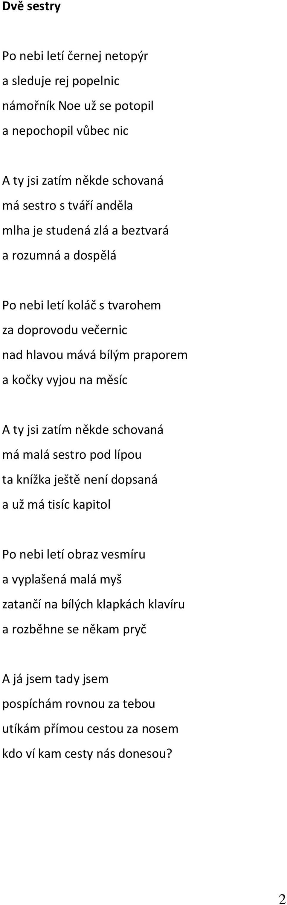 měsíc A ty jsi zatím někde schovaná má malá sestro pod lípou ta knížka ještě není dopsaná a už má tisíc kapitol Po nebi letí obraz vesmíru a vyplašená malá myš