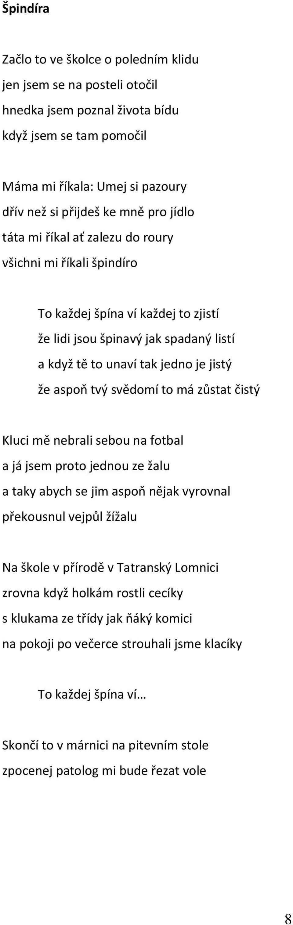 svědomí to má zůstat čistý Kluci mě nebrali sebou na fotbal a já jsem proto jednou ze žalu a taky abych se jim aspoň nějak vyrovnal překousnul vejpůl žížalu Na škole v přírodě v Tatranský Lomnici