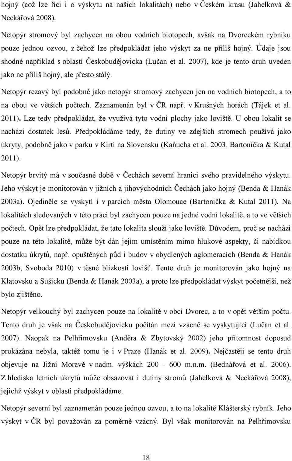 Údaje jsou shodné například s oblastí Českobudějovicka (Lučan et al. 2007), kde je tento druh uveden jako ne příliš hojný, ale přesto stálý.