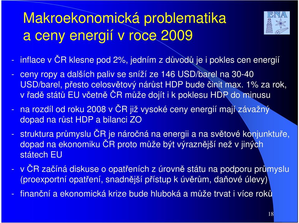 1% za rok, v řadě států EU včetně ČR může dojít i k poklesu HDP do minusu - na rozdíl od roku 2008 včr již vysoké ceny energií mají závažný dopad na růst HDP a bilanci ZO - struktura průmyslu