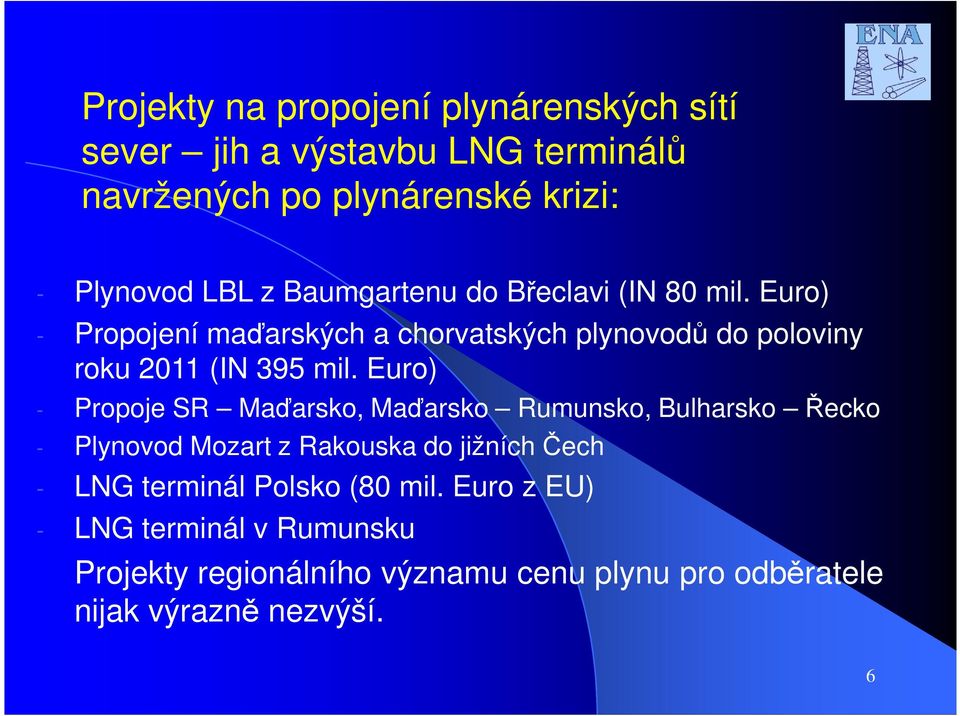 Euro) - Propoje SR Maďarsko, Maďarsko Rumunsko, Bulharsko Řecko - Plynovod Mozart z Rakouska do jižních Čech - LNG terminál