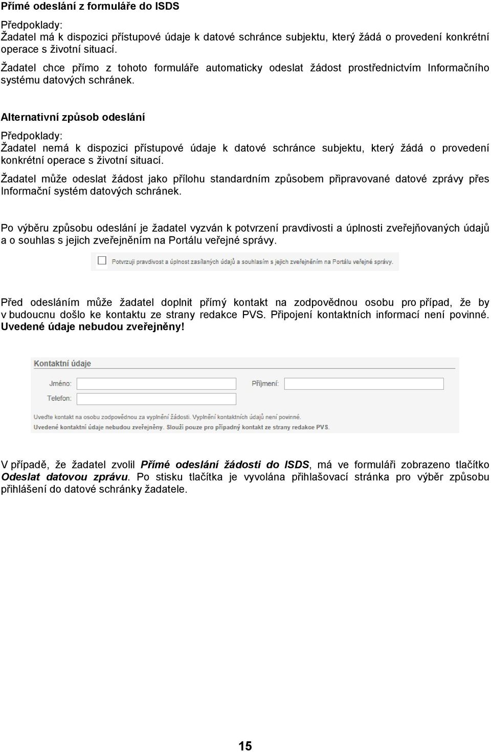 Alternativní způsb deslání Předpklady: Žadatel nemá k dispzici přístupvé údaje k datvé schránce subjektu, který žádá prvedení knkrétní perace s živtní situací.