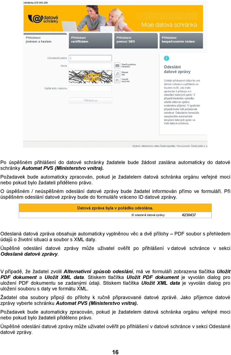 O úspěšném / neúspěšném deslání datvé zprávy bude žadatel infrmván přím ve frmuláři. Při úspěšném deslání datvé zprávy bude d frmuláře vrácen ID datvé zprávy.