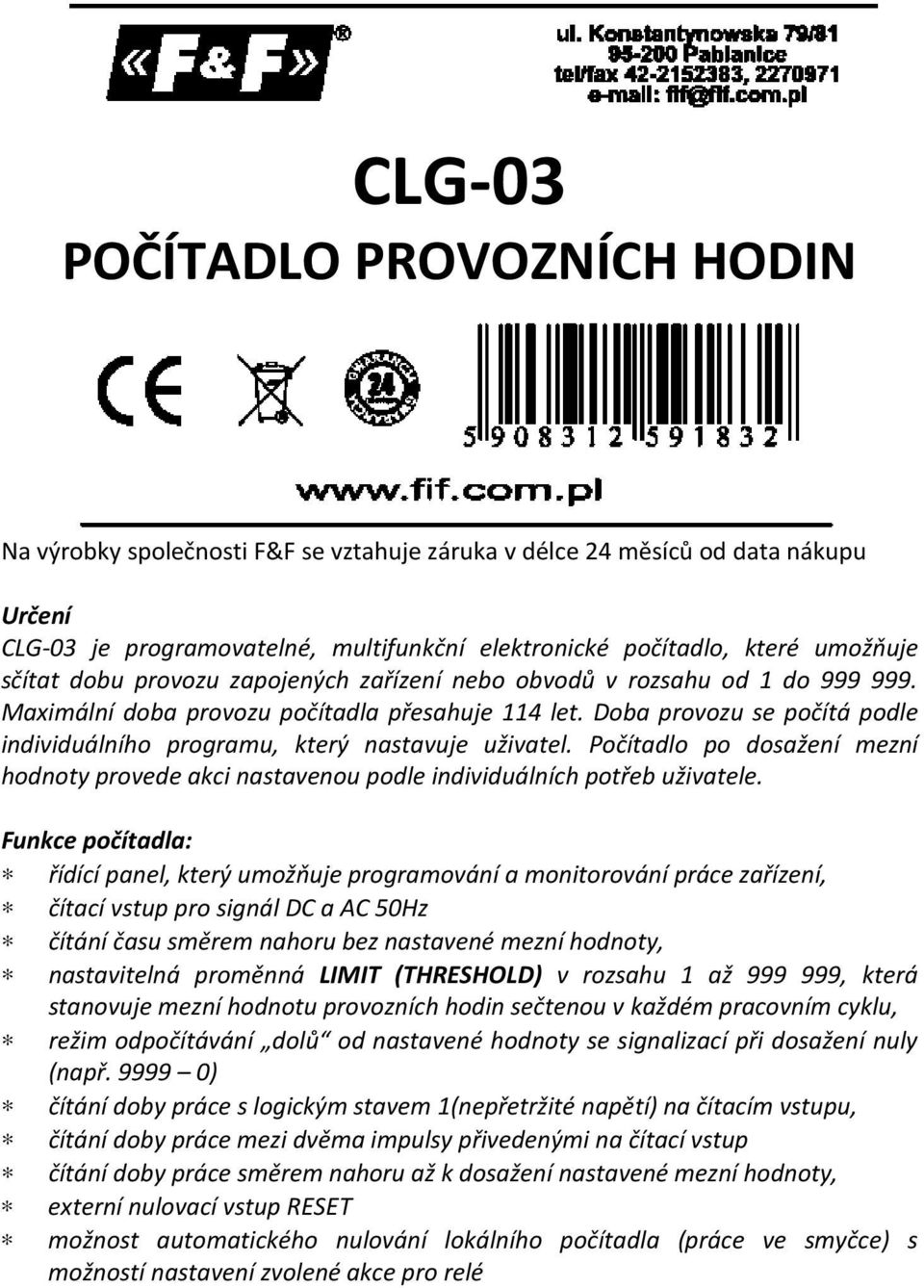 Doba provozu se počítá podle individuálního programu, který nastavuje uživatel. Počítadlo po dosažení mezní hodnoty provede akci nastavenou podle individuálních potřeb uživatele.