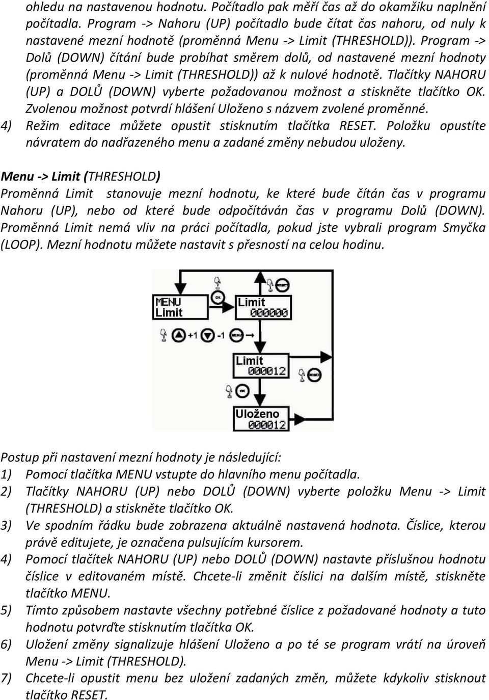 Program -> Dolů (DOWN) čítání bude probíhat směrem dolů, od nastavené mezní hodnoty (proměnná Menu -> Limit (THRESHOLD)) až k nulové hodnotě.