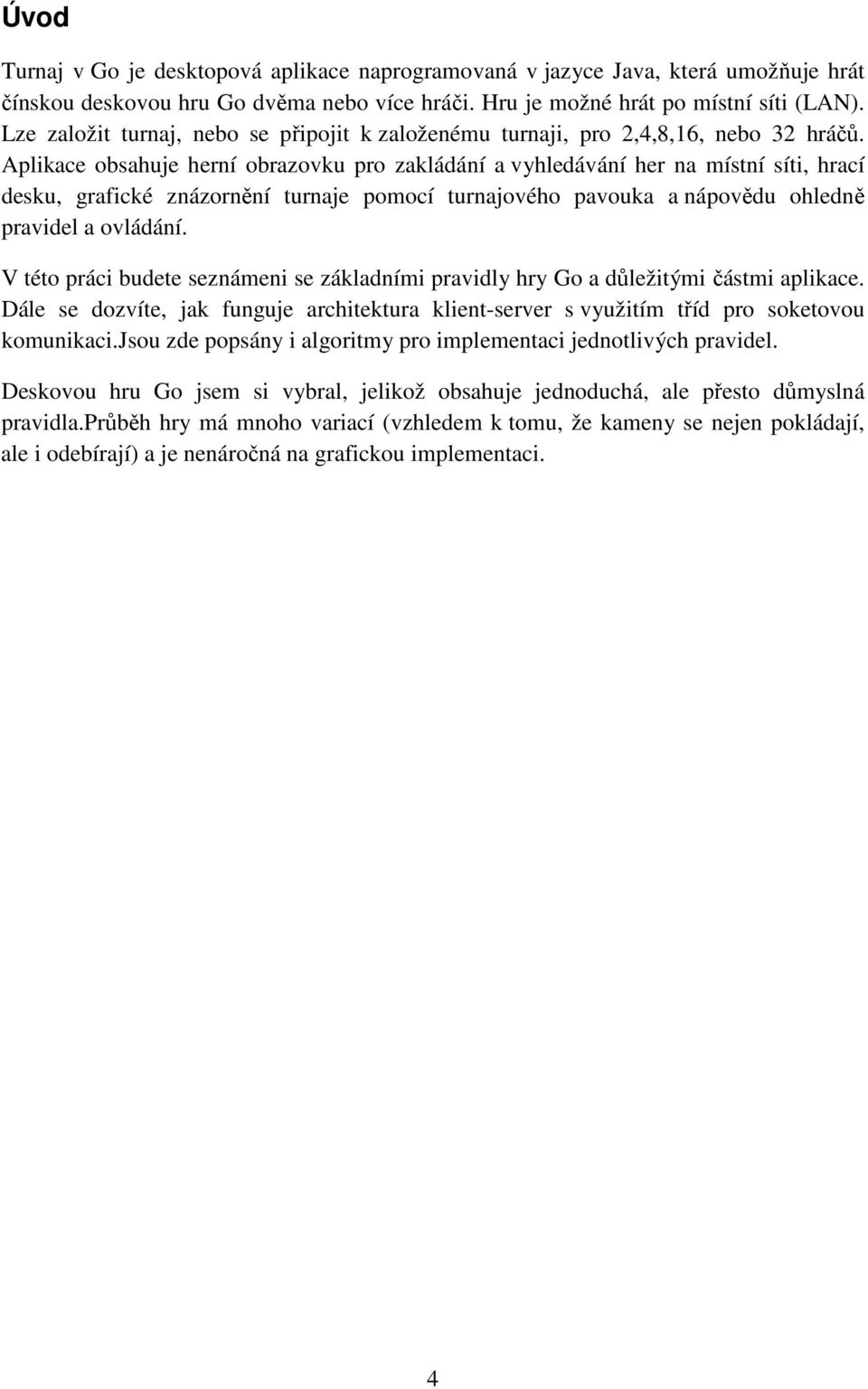 Aplikace obsahuje herní obrazovku pro zakládání a vyhledávání her na místní síti, hrací desku, grafické znázornění turnaje pomocí turnajového pavouka a nápovědu ohledně pravidel a ovládání.
