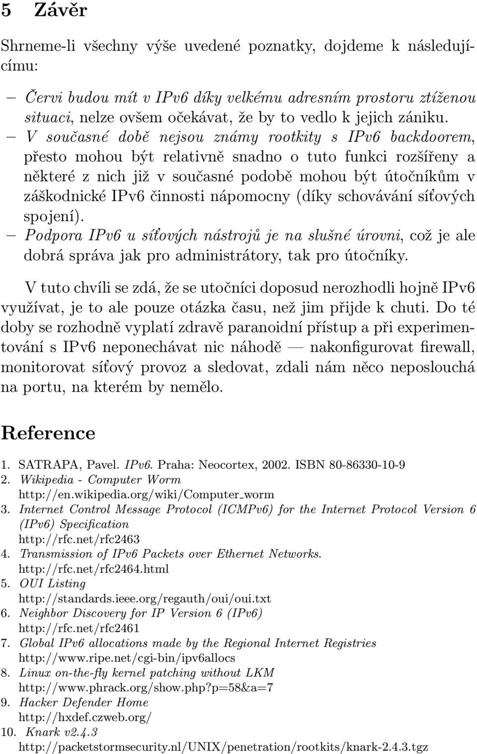 činnosti nápomocny (díky schovávání síťových spojení). Podpora IPv6 u síťových nástrojů je na slušné úrovni, což je ale dobrá správa jak pro administrátory, tak pro útočníky.