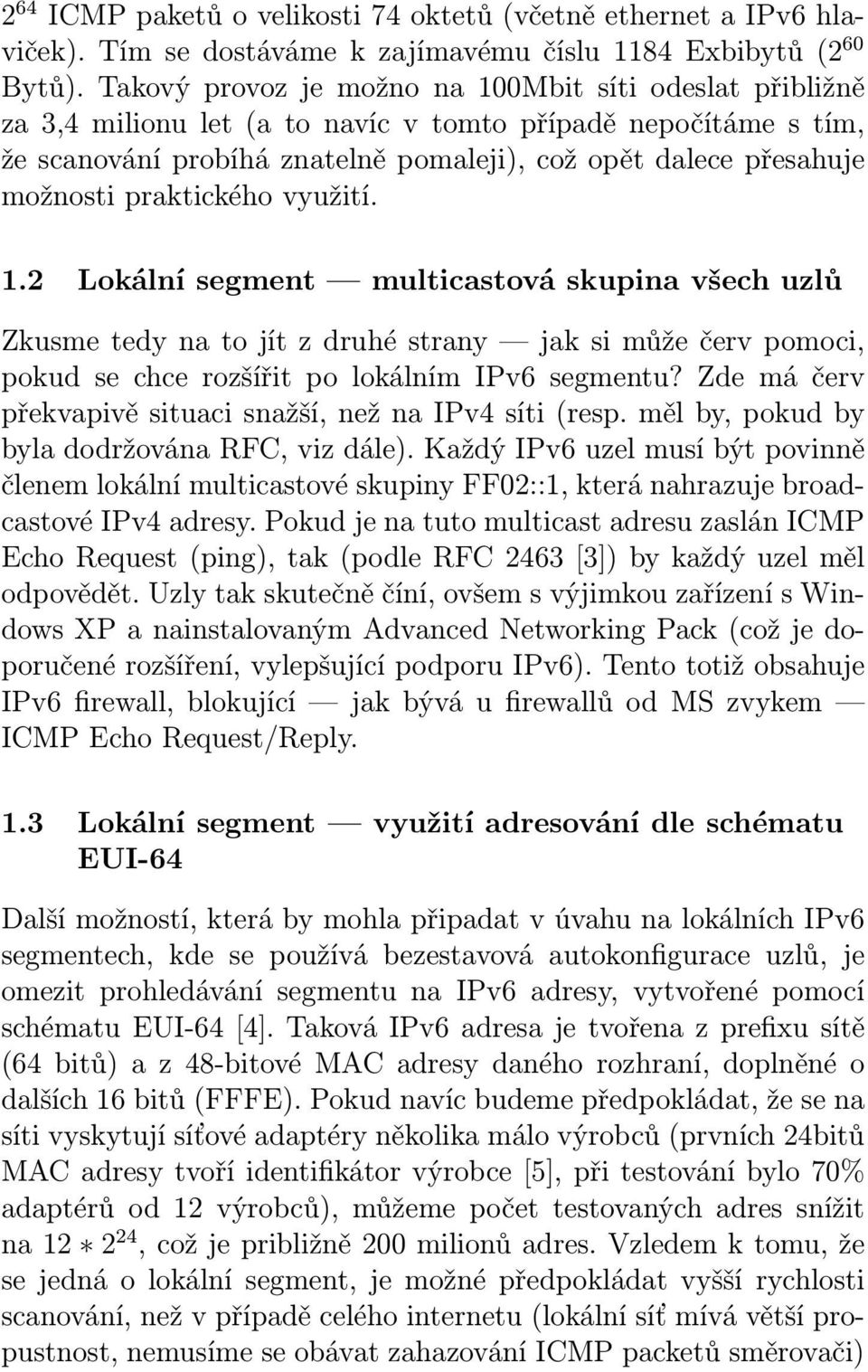 praktického využití. 1.2 Lokální segment multicastová skupina všech uzlů Zkusme tedy na to jít z druhé strany jak si může červ pomoci, pokud se chce rozšířit po lokálním IPv6 segmentu?