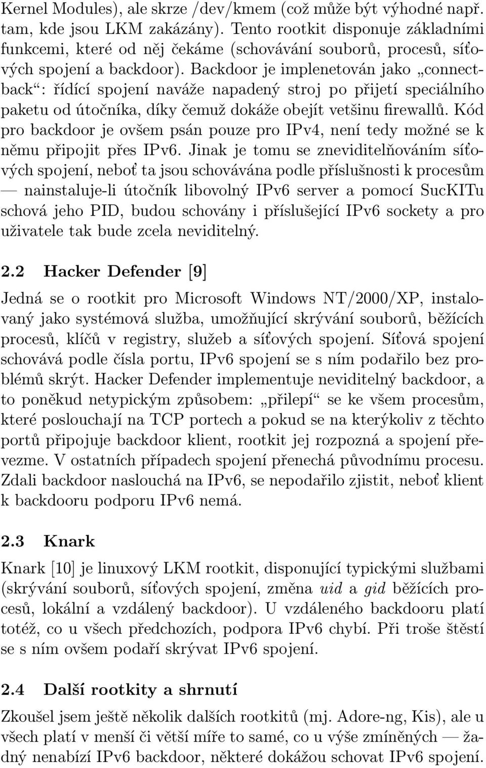 Backdoor je implenetován jako connectback : řídící spojení naváže napadený stroj po přijetí speciálního paketu od útočníka, díky čemuž dokáže obejít vetšinu firewallů.