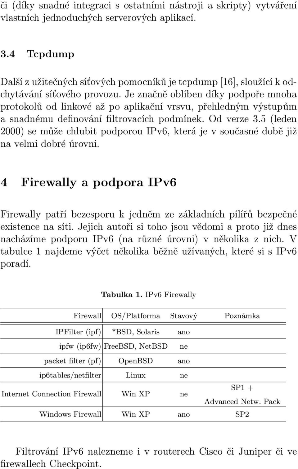 Je značně oblíben díky podpoře mnoha protokolů od linkové až po aplikační vrsvu, přehledným výstupům a snadnému definování filtrovacích podmínek. Od verze 3.