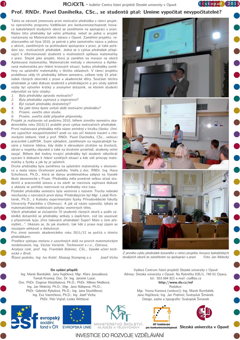 Název této přednášky byl velmi příhodný, neboť se jedná o projekt realizovaný na Matematickém ústavu v Opavě.