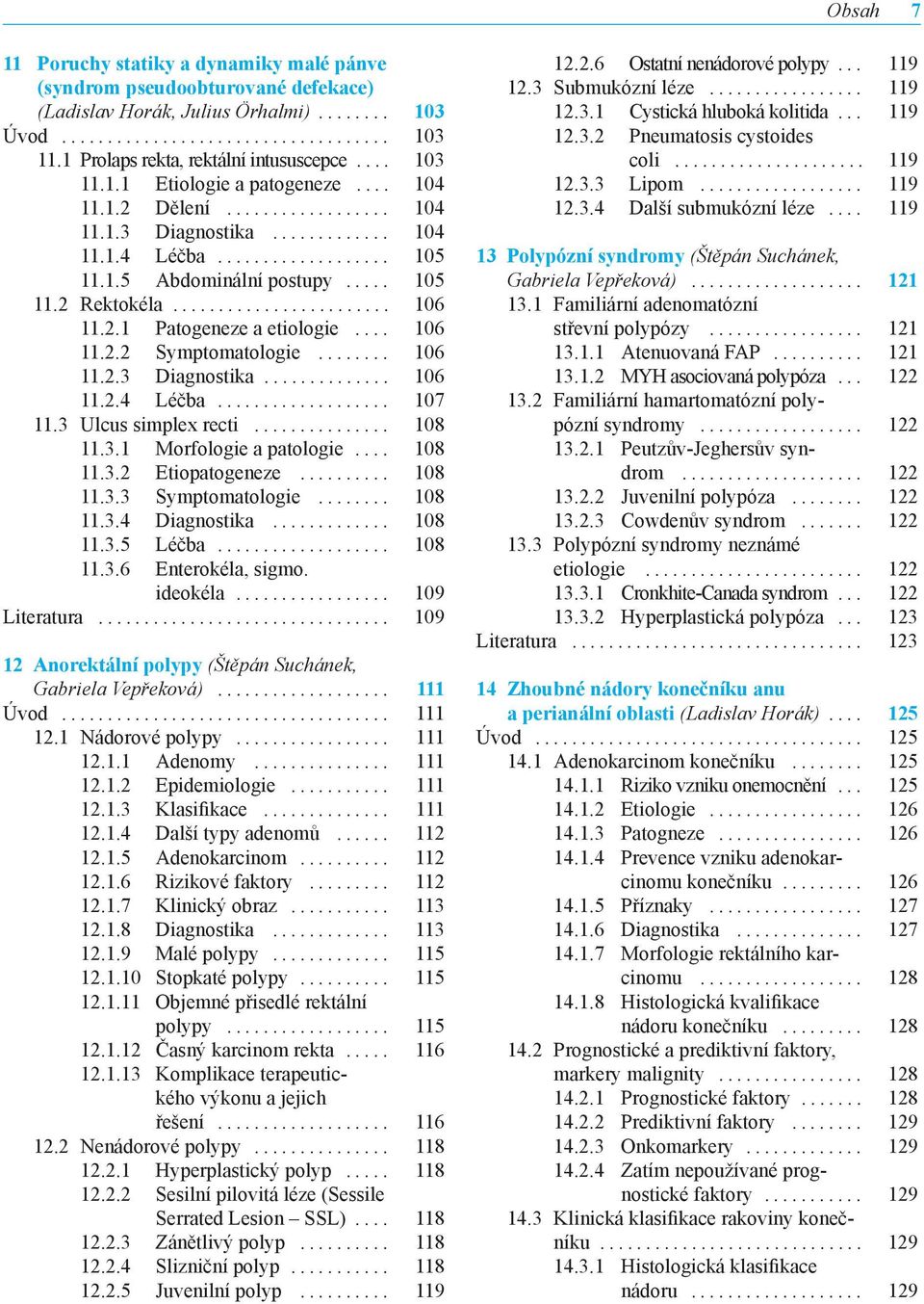3 Ulcus simplex recti... 108 11.3.1 Morfologie a patologie... 108 11.3.2 Etiopatogeneze... 108 11.3.3 Symptomatologie... 108 11.3.4 Diagnostika... 108 11.3.5 Léčba... 108 11.3.6 Enterokéla, sigmo.