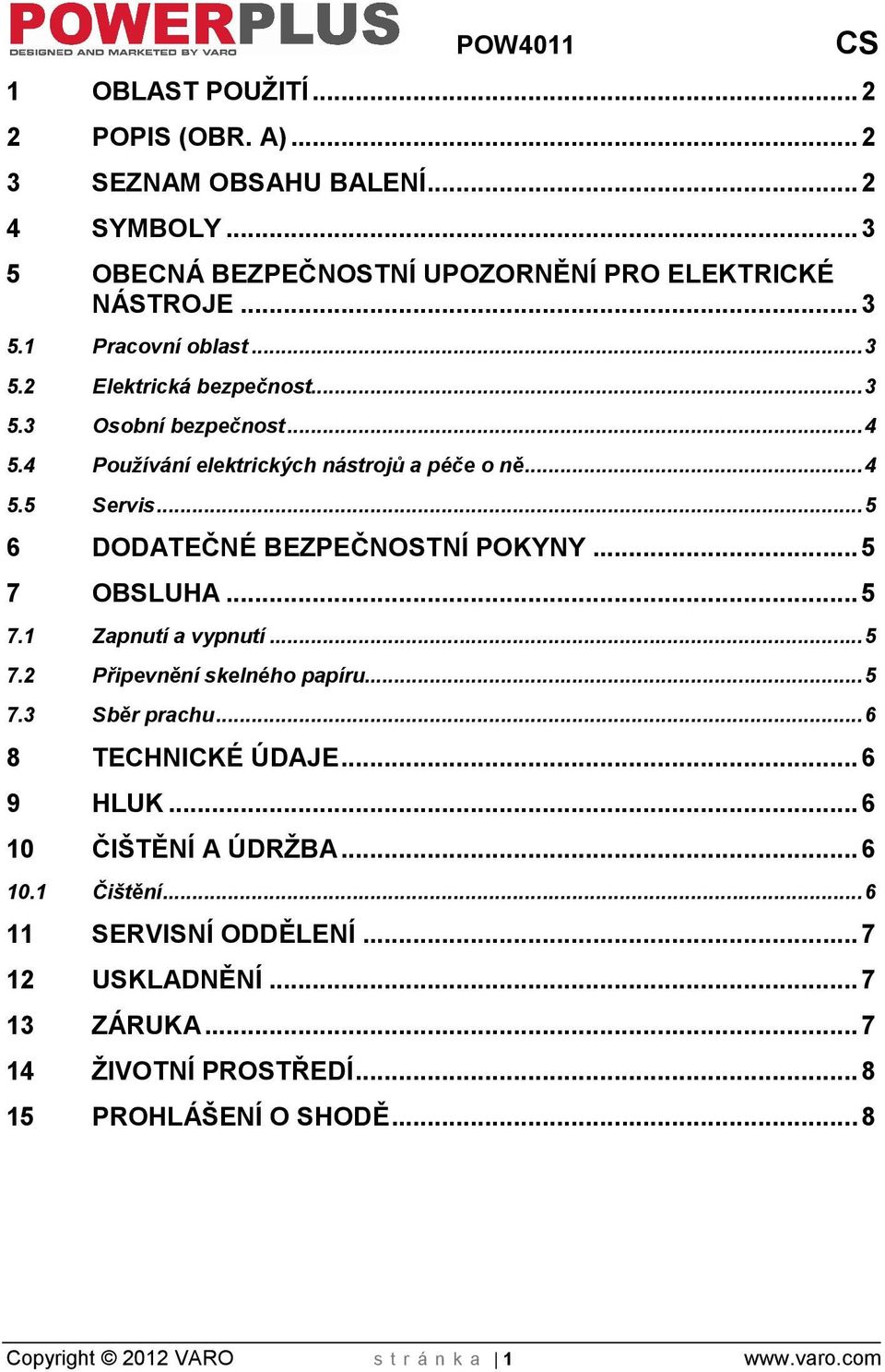 .. 5 7 OBSLUHA... 5 7.1 Zapnutí a vypnutí... 5 7.2 Připevnění skelného papíru... 5 7.3 Sběr prachu... 6 8 TECHNICKÉ ÚDAJE... 6 9 HLUK... 6 10 ČITĚNÍ A ÚDRBA... 6 10.1 Čitění.